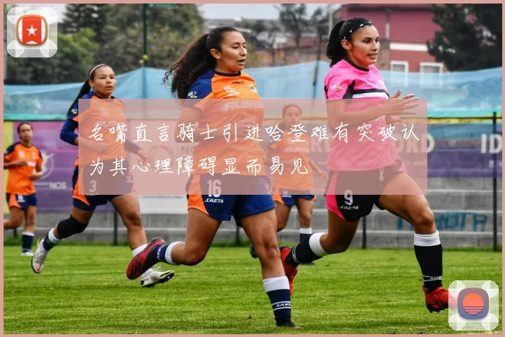 名嘴直言骑士引进哈登难有突破认为其心理障碍显而易见