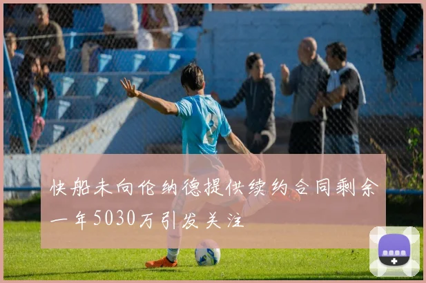 快船未向伦纳德提供续约合同剩余一年5030万引发关注